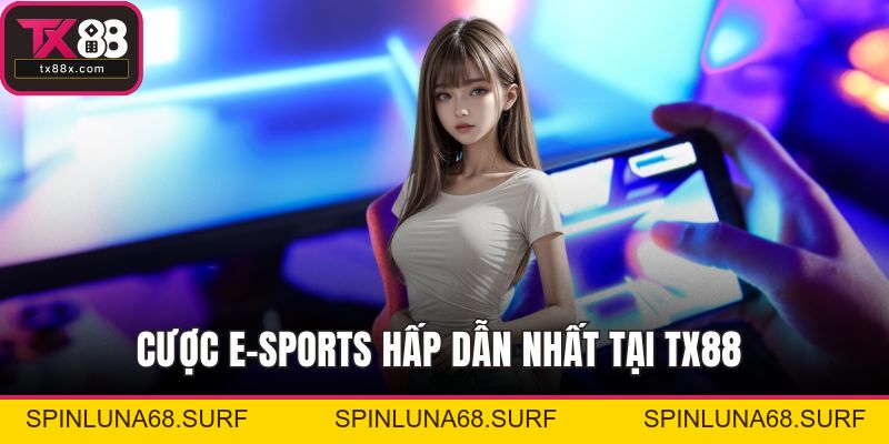 Cược E-sports Hấp Dẫn Nhất Tại TX88 Dành Cho Bet Thủ - spinluna68.surf